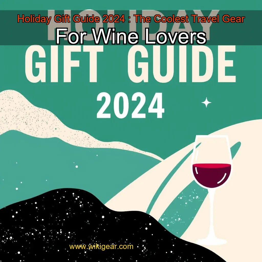 You are currently viewing Holiday Gift Guide 2024 : The Coolest Travel Gear For Wine Lovers