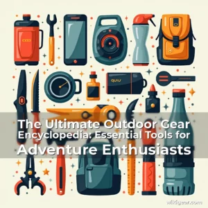 Read more about the article The Ultimate Outdoor Gear Encyclopedia: Essential Tools for Adventure Enthusiasts